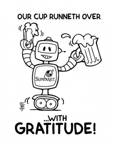 Robot holding pitcher and pint glass above head. "Our cup runneth over with Gratitude."