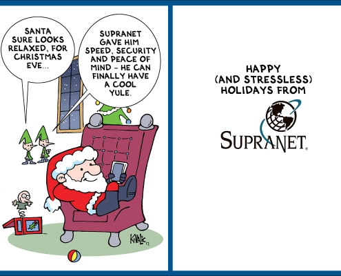 Holiday card with Santa relaxing on a chair with a smartphone. Elves behind him. One elf says"Santa sure look relaxed for Christmas Eve..." Other elf says "SupraNet gave him speed, security, and peace of mind - he can finally have a cool yule." Inside of card says "Happy (and stressless) holidays from SupraNet."