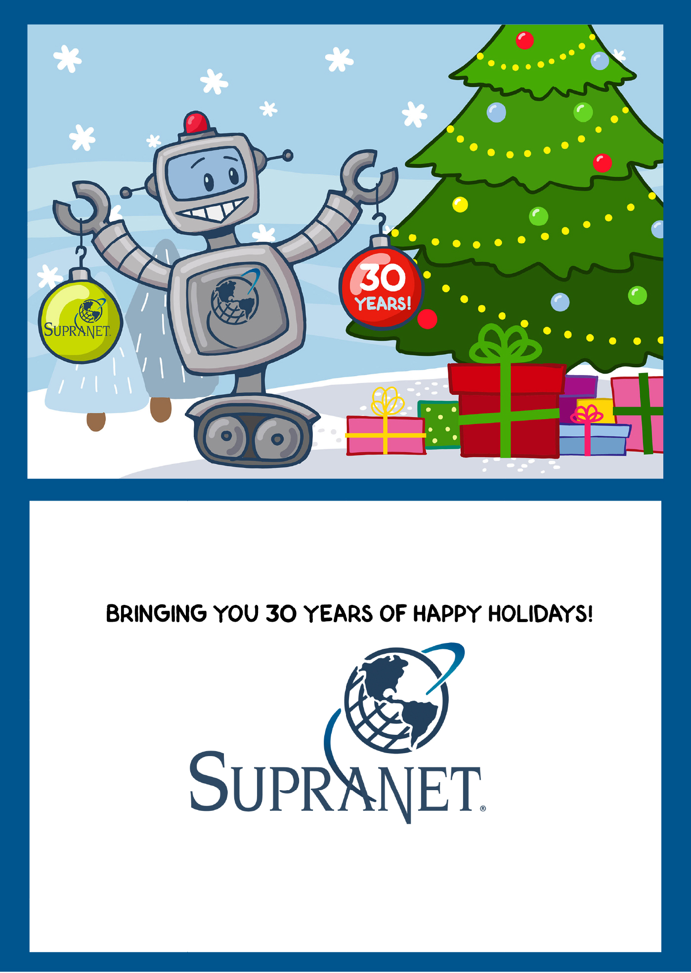 Robot holding ornaments next to Christmas tree. One says 30 years, other with SupraNet logo. Inside of card says Bringing you 30 years of happy holidays.